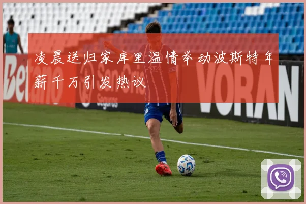 凌晨送归家库里温情举动波斯特年薪千万引发热议