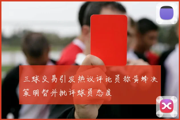 三球交易引发热议评论员称黄蜂决策明智并批评球员态度