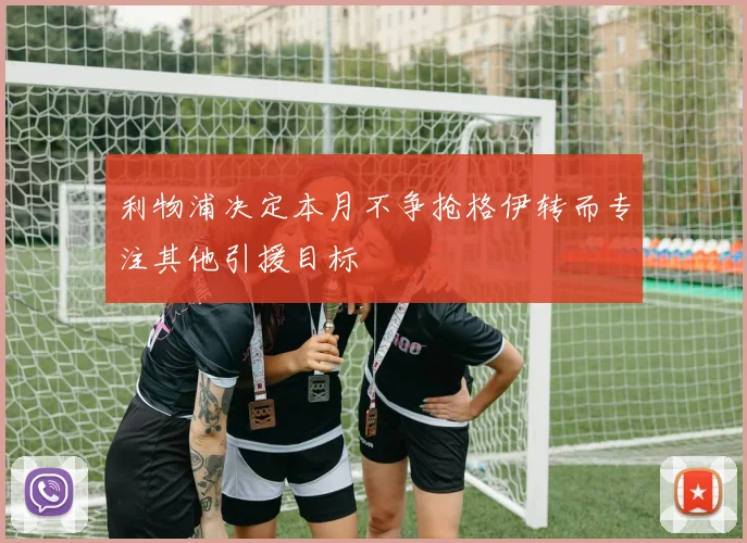利物浦决定本月不争抢格伊转而专注其他引援目标